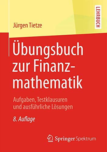 Übungsbuch zur Finanzmathematik: Aufgaben, Testklausuren und ausführliche Lösungen