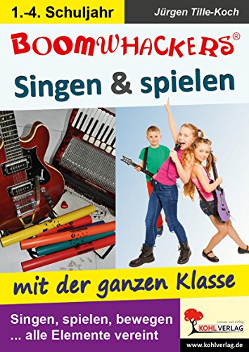 Boomwhackers - Singen & spielen mit der ganzen Klasse: Singen, spielen, bewegen ... alle Elemente vereint von KOHL VERLAG Der Verlag mit dem Baum