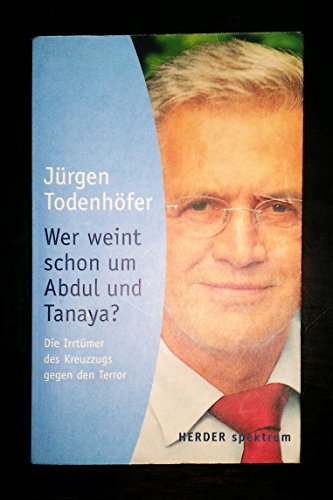 Wer weint schon um Abdul und Tanaya?: Die Irrtümer des Kreuzzugs gegen den Terror