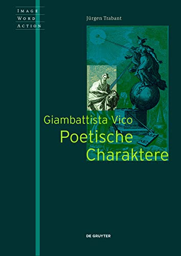 Giambattista Vico - Poetische Charaktere: Sprache, Bilder und Wissen bei Giambattista Vico (Image Word Action / Bild Wort Aktion / Imago Sermo Actio, 7) von de Gruyter