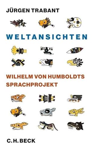 Weltansichten: Wilhelm von Humboldts Sprachprojekt