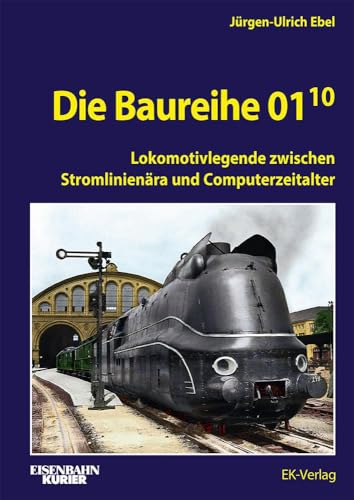 Die Baureihe 01.10: Band 1: Lokomotivlegende zwischen Stromlinienära und Computerzeitalter (EK-Baureihenbibliothek)