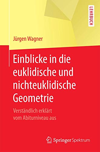 Einblicke in die euklidische und nichteuklidische Geometrie: Verständlich erklärt vom Abiturniveau aus von Springer Spektrum