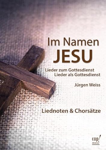 Im Namen Jesu (Liederheft mit Chorsätzen): Lieder zum Gottesdienst, Lieder als Gottesdienst von cap-music