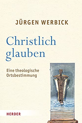 Christlich glauben: Eine theologische Ortsbestimmung von Verlag Herder