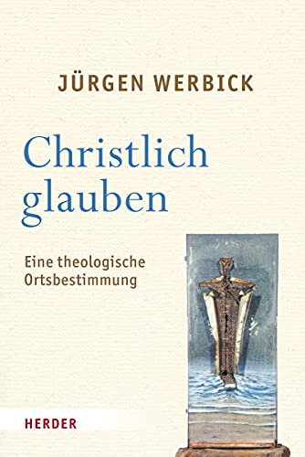 Christlich glauben: Eine theologische Ortsbestimmung