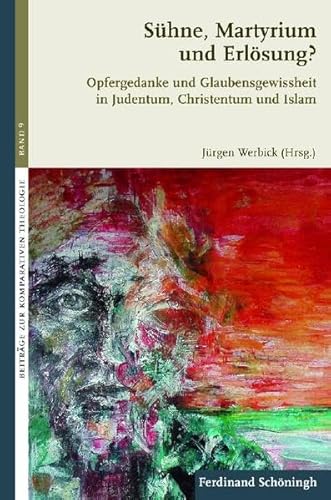 Sühne, Martyrium und Erlösung?. Opfergedanke und Glaubensgewissheit in Judentum, Christentum und Islam (Beiträge zur Komparativen Theologie) von Verlag Ferdinand Schöningh GmbH