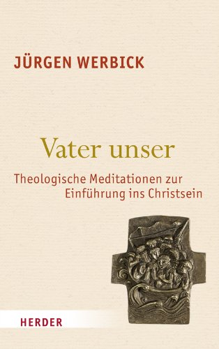 Vater unser: Theologische Meditationen zur Einführung ins Christsein von Herder