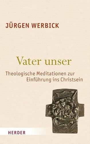 Vater unser: Theologische Meditationen zur Einführung ins Christsein