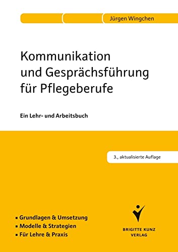 Kommunikation und Gesprächsführung für Pflegeberufe: Ein Lehr- und Arbeitsbuch. Grundlagen & Umsetzung. Modelle & Strategien. Für Lehre & Praxis.