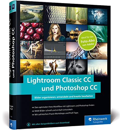 Lightroom Classic CC und Photoshop CC: Bild-Organisation und Fotobearbeitung – ideal zum Adobe Foto-Abo Lightroom Classic CC und Photoshop CC: Bild-Organisation und Fotobearbeitung – ideal zum Adobe Foto-Abo