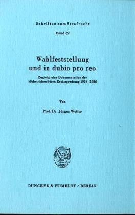 Wahlfeststellung und in dubio pro reo.: Zugleich eine Dokumentation der höchstrichterlichen Rechtsprechung 1934 - 1986. von Duncker & Humblot