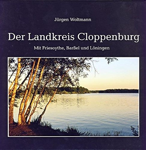 Der Landkreis Cloppenburg: Mit Friesoythe, Barßel und Löningen