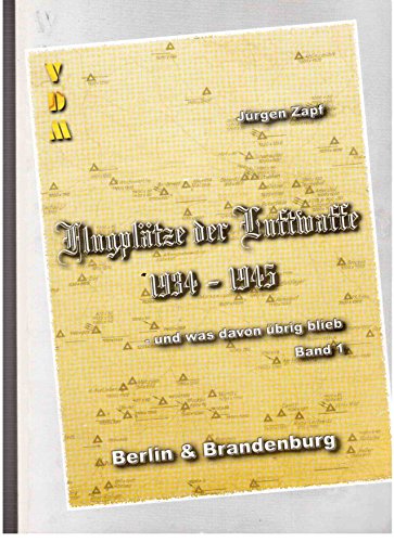 Flugplätze der Luftwaffe 1934-45 und was davon übrigblieb Band 1 Berlin & Brandenburg