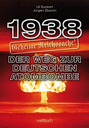 1938 - Geheime Reichssache: Der Weg zur deutschen Atombombe von WELTBUCH Verlag GmbH