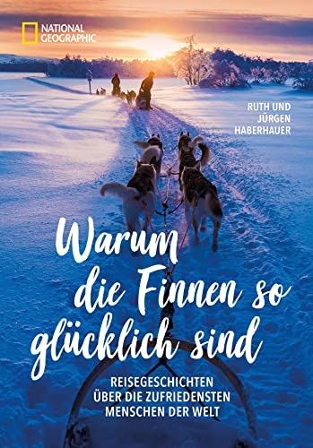 Reisebericht – Warum die Finnen glücklich sind: Reisegeschichten über die zufriedensten Menschen der Welt von National Geographic Deutschland