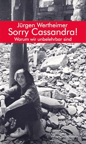 Sorry Cassandra! Warum wir unbelehrbar sind: Essay