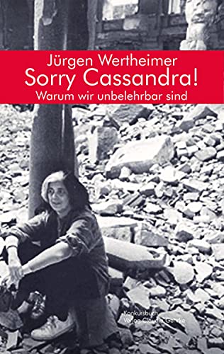 Sorry Cassandra! Warum wir unbelehrbar sind: Essay