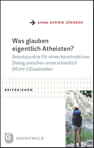 Was glauben eigentlich Atheisten?: Ansatzpunkte für einen konstruktiven Dialog zwischen unterschiedlich (Nicht-) Glaubenden (Zeitzeichen) von Matthias-Grünewald-Verlag