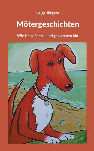 Mötergeschichten: Wie ich auf den Hund gekommen bin