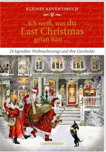 Kleines Adventsbuch: Ich weiß, was du Last Christmas getan hast ... 24 legendäre Weihnachtssongs und ihre Geschichte