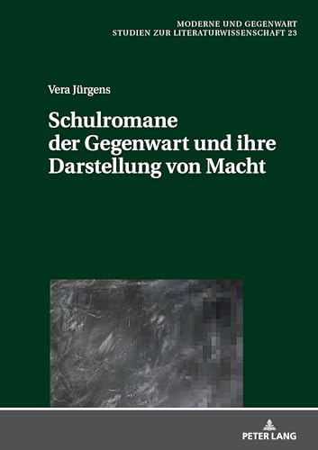 Schulromane der Gegenwart und ihre Darstellung von Macht (Moderne und Gegenwart, Band 23) von Peter Lang