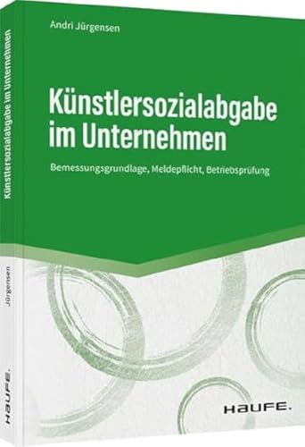 Künstlersozialabgabe im Unternehmen: Bemessungsgrundlage, Meldepflicht, Betriebsprüfung (Haufe Fachbuch) von Haufe Lexware GmbH