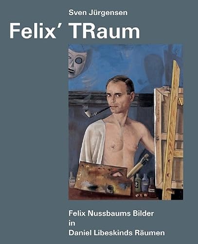 Felix’ TRaum: Felix Nussbaums Bilder in Daniel Libeskinds Räumen von NTV Natur und Tier-Verlag