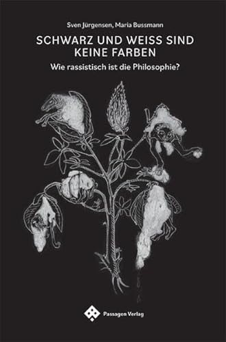 Schwarz und Weiß sind keine Farben: Wie rassistisch ist die Philosophie? (Passagen Philosophie)
