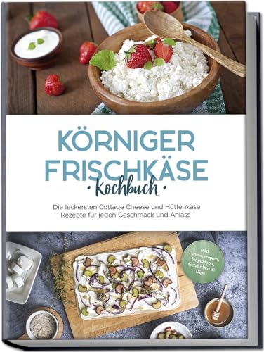 Körniger Frischkäse Kochbuch: Die leckersten Cottage Cheese und Hüttenkäse Rezepte für jeden Geschmack und Anlass - inkl. Fitnessrezepten, Fingerfood, Getränken & Dips Körniger Frischkäse Kochbuch: Die leckersten Cottage Cheese und Hüttenkäse Rezepte für jeden Geschmack und Anlass - inkl. Fitnessrezepten, Fingerfood, Getränken & Dips