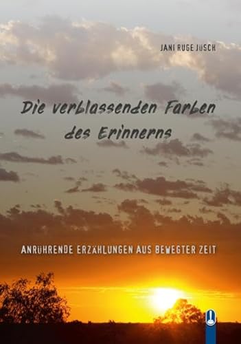 Die verblassenden Farben des Erinnerns: Anrührende Erzählungen aus bewegter Zeit von Hille, Ch