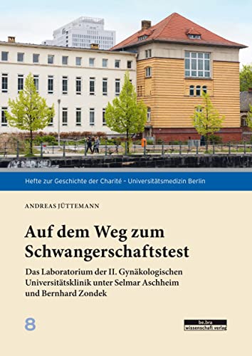 Auf dem Weg zum Schwangerschaftstest: Das Laboratorium der II. Gynäkologischen Universitätsklinik unter Selmar Aschheim und Bernhard Zondek (Hefte zur Geschichte der Charité – Universitätsmedizin)