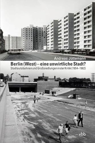 Berlin (West) – eine unwirtliche Stadt?: Stadtautobahnen und Großsiedlungen in der Kritik (1954–1982)