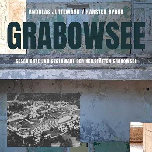 Die Heilstätte Grabowsee: „Wasser, Luft, Sonnenschein – 3 gute Arzeneien“ - Geschichte und Gegenwart eines Lost Place von Vergangenheitsverlag