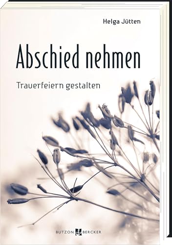 Abschied nehmen: Trauerfeiern gestalten von Butzon & Bercker