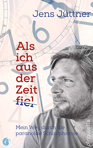 Als ich aus der Zeit fiel. Mein Weg durch die paranoide Schizophrenie