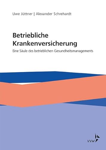 Betriebliche Krankenversicherung - Eine Säule des betrieblichen Gesundheitsmanagements von VVW-Verlag Versicherungs.