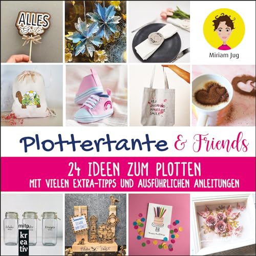 Plottertante & Friends: 24 Ideen zum Plotten: Mit vielen Extra-Tipps und ausführlichen Anleitungen. Für Cameo, Cricut Maker, Cricut Joy, ScanNCut (mitp Kreativ) von mitp