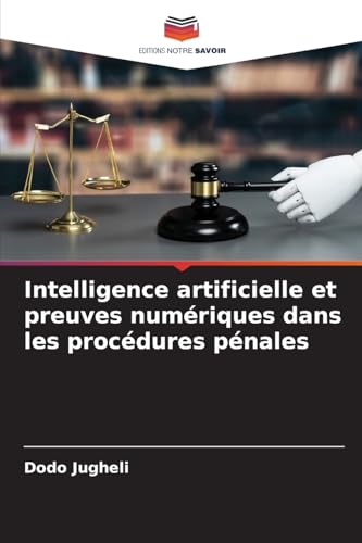 Intelligence artificielle et preuves numériques dans les procédures pénales: DE von Editions Notre Savoir