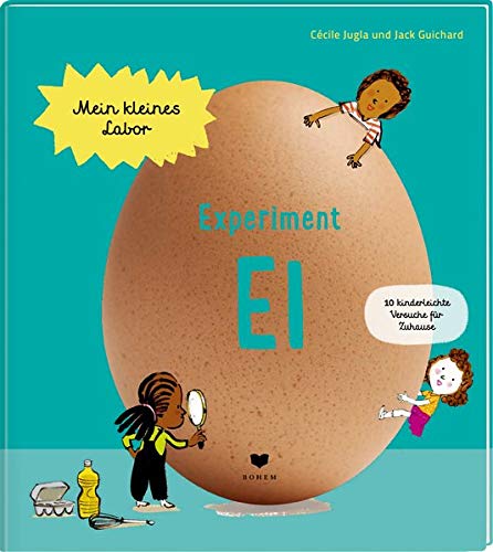 Experiment Ei: 10 kinderleichte Versuche für Zuhause (Mein kleines Labor)