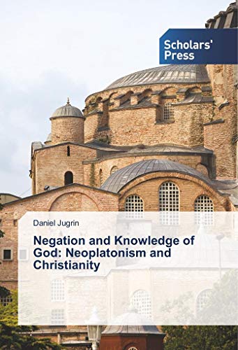 Negation and Knowledge of God: Neoplatonism and Christianity von Scholars' Press