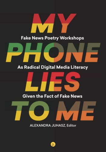 My Phone Lies to Me: Fake News Poetry Workshops As Radical Digital Media Literacy Given the Fact of Fake News von Punctum Books
