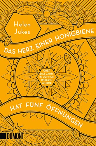 Das Herz einer Honigbiene hat fünf Öffnungen: Über das Jahr, in dem ich Imkerin wurde Das Herz einer Honigbiene hat fünf Öffnungen: Über das Jahr, in dem ich Imkerin wurde