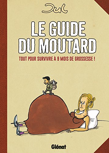Le guide du moutard - NE: Tout pour survivre à 9 mois de grossesse !