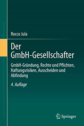 Der GmbH-Gesellschafter: GmbH-Gründung, Rechte und Pflichten, Haftungsrisiken, Ausscheiden und Abfindung Der GmbH-Gesellschafter: GmbH-Gründung, Rechte und Pflichten, Haftungsrisiken, Ausscheiden und Abfindung