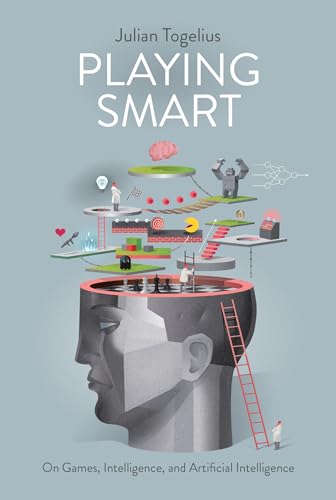 Playing Smart: On Games, Intelligence, and Artificial Intelligence (Playful Thinking) von The MIT Press