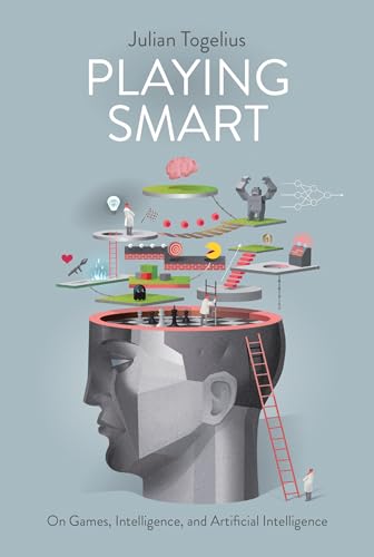 Playing Smart: On Games, Intelligence, and Artificial Intelligence (Playful Thinking) von MIT Press