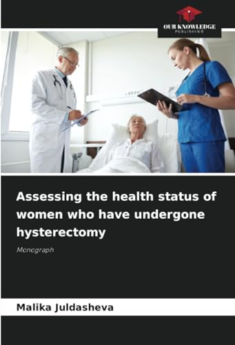 Assessing the health status of women who have undergone hysterectomy: Monograph von Our Knowledge Publishing
