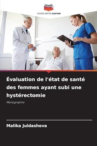 Évaluation de l'état de santé des femmes ayant subi une hystérectomie: Monographie von Editions Notre Savoir