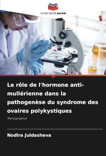 Le rôle de l'hormone anti-mullérienne dans la pathogenèse du syndrome des ovaires polykystiques: Monographie von Editions Notre Savoir